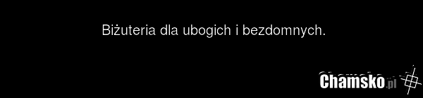 Biżuteria dla ubogich i bezdomnych.