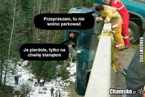 zawsze się przypierdolą..