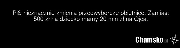 PiS nieznacznie zmienia przedwyborcze obietnice. Zamiast 500 zł na dziecko mamy 20 mln zł na Ojca.