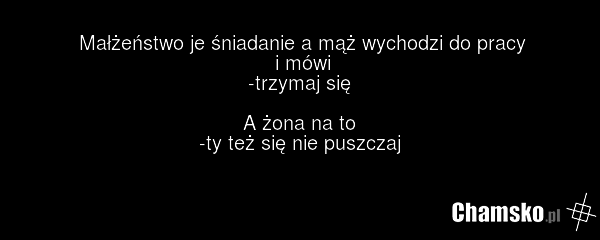 Małżeństwo je śniadanie a mąż wychodzi do pracy i mówi -trzymaj się A żona na to -ty też się nie puszczaj