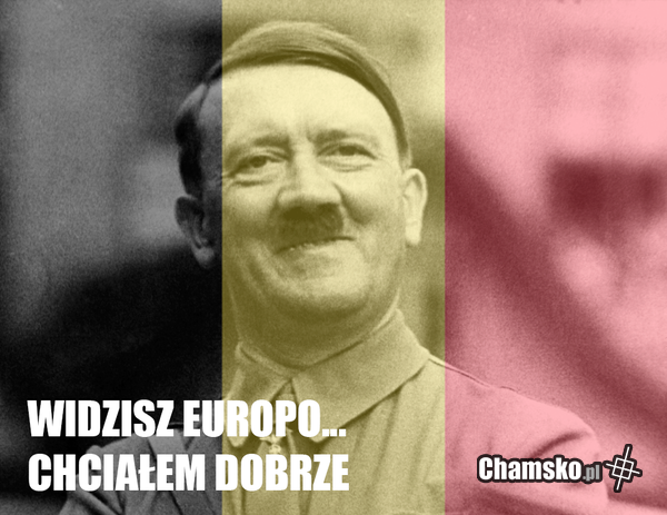Widzisz Europo... Chciałem dobrze.