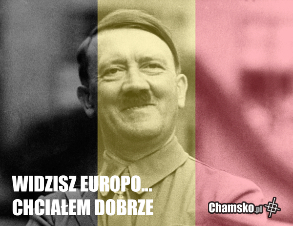 Widzisz Europo... Chciałem dobrze.