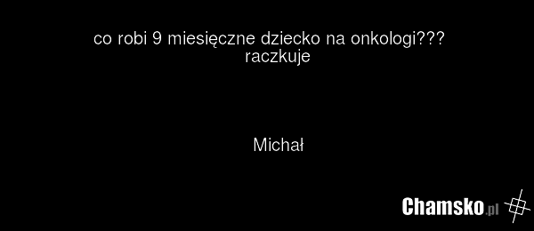 co robi 9 miesięczne dziecko na onkologi??? raczkuje Michał