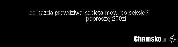 co każda prawdziwa kobieta mówi po seksie? poproszę 200zł