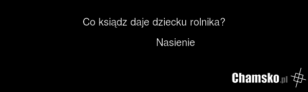 Co ksiądz daje dziecku rolnika? Nasienie