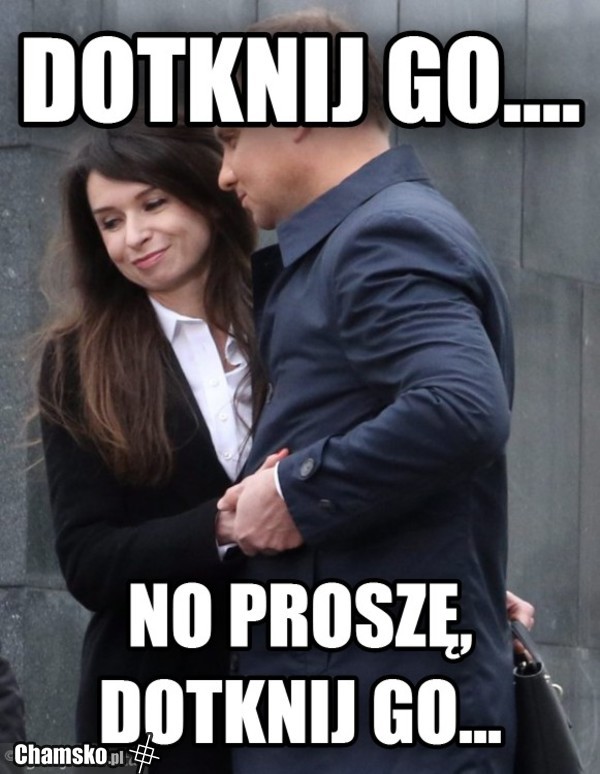 dotknij go proszę