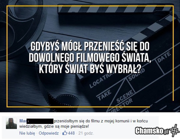 A Ty? w który film byś się przeniósl? :)