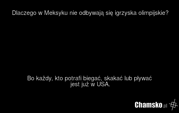 Dlaczego w Meksyku nie odbywają się igrzyska olimpijskie? Bo każdy, kto potrafi biegać, skakać lub pływać jest już w USA.