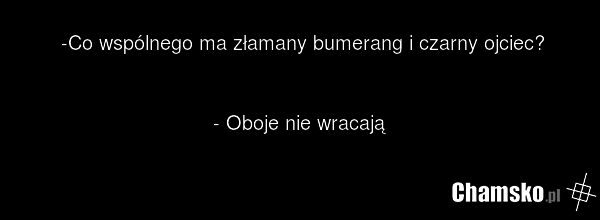 -Co wspólnego ma złamany bumerang i czarny ojciec? - Oboje nie wracają