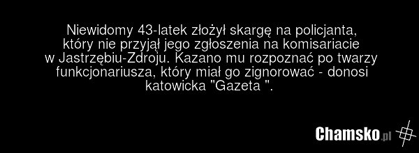 Niewidomy 43-latek złożył skargę na policjanta, który nie przyjął jego zgłoszenia na komisariacie w Jastrzębiu-Zdroju. Kazano mu rozpoznać po twarzy funkcjonariusza, który miał go zignorować - donosi katowicka "Gazeta ".