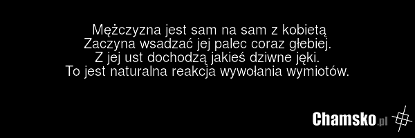 Mężczyzna jest sam na sam z kobietą Zaczyna wsadzać jej palec coraz głebiej. Z jej ust dochodzą jakieś dziwne jęki. To jest naturalna reakcja wywołania wymiotów.