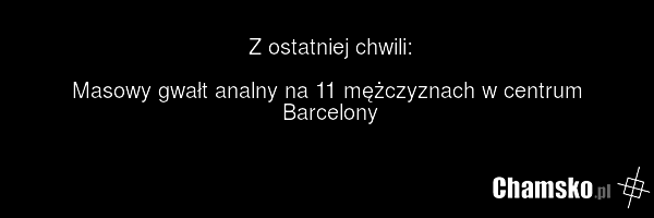 Z ostatniej chwili: Masowy gwałt analny na 11 mężczyznach w centrum Barcelony