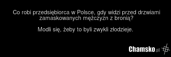 Co robi przedsiębiorca w Polsce, gdy widzi przed drzwiami zamaskowanych mężczyzn z bronią? Modli się, żeby to byli zwykli złodzieje.