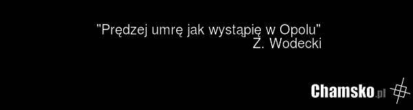 "Prędzej umrę jak wystąpię w Opolu" Z. Wodecki