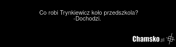 Co robi Trynkiewicz koło przedszkola? -Dochodzi.
