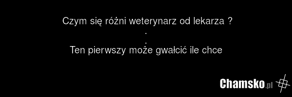 Czym się różni weterynarz od lekarza ? . . Ten pierwszy może gwałcić ile chce