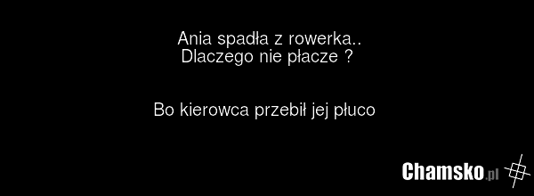 Ania spadła z rowerka.. Dlaczego nie płacze ? Bo kierowca przebił jej płuco