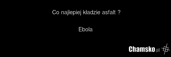 Co najlepiej kładzie asfalt ? Ebola