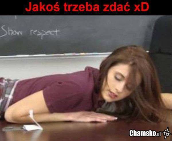 jakoś zdać trzeba