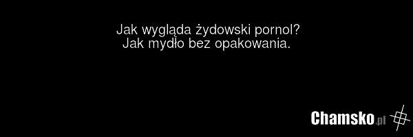 Jak wygląda żydowski pornol? Jak mydło bez opakowania.