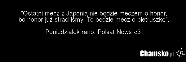 "Ostatni mecz z Japonią nie będzie meczem o honor, bo honor już straciliśmy. To będzie mecz o pietruszkę". Poniedziałek rano, Polsat News