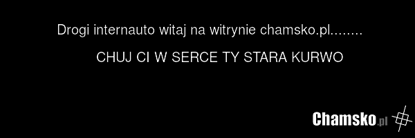 Drogi internauto witaj na witrynie chamsko.pl........ CHUJ CI W SERCE TY STARA KURWO