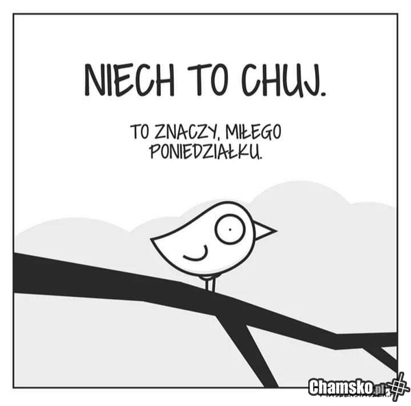 Miłego poniedziałku, to znaczy...