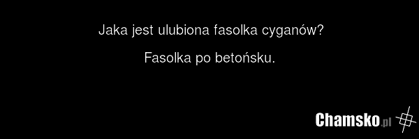 Jaka jest ulubiona fasolka cyganów? Fasolka po betońsku.