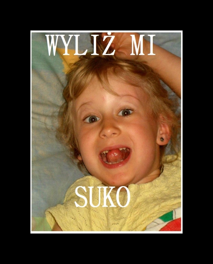 Wyliz mi suko.