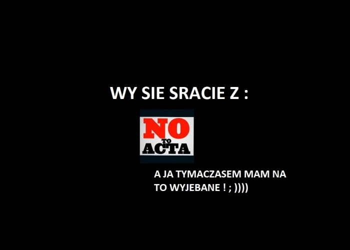 wyjeb*ane na acta