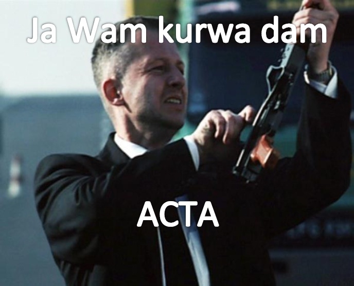 Ja Wam k*rwa dam ACTA